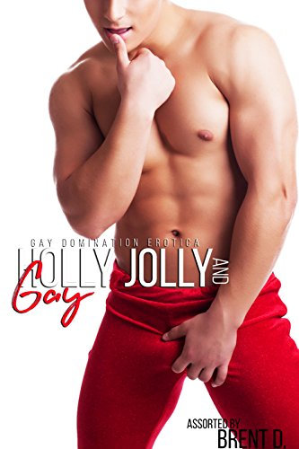 Holly Jolly and Gay: Gay Domination and Submission Erotica Box Set