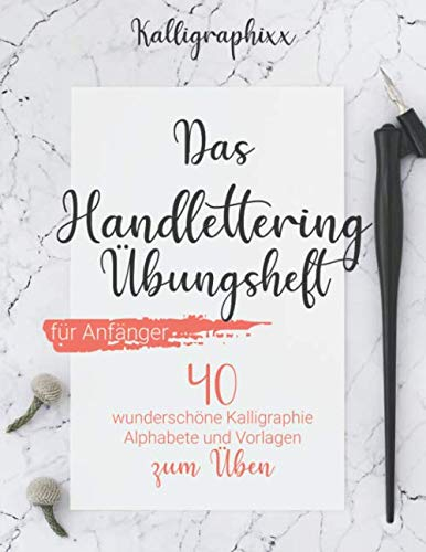 Das Handlettering Übungsheft für Anfänger: 40 wunderschöne Kalligraphie Alphabete und Vorlagen zum Üben (inkl. Grundlagen, Schmuckelemente, Tipps und Tricks)