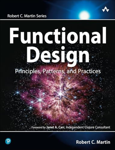 Functional Design: Principles, Patterns, and Practices (Robert C. Martin Series)
