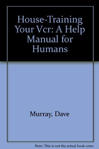 House-Training Your VCR : A Help Manual for Humans