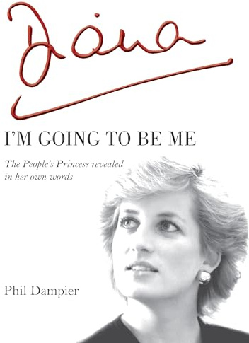 Diana: I'm Going to Be Me: The People's Princess Revealed in Her Own Words