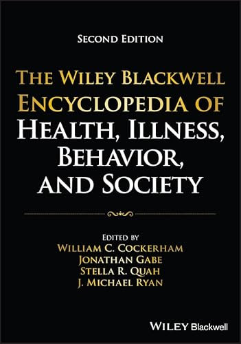 The Wiley Blackwell Encyclopedia of Health, Illness, Behavior, and Society, 6 Volume Set (Wiley Blackwell Encyclopedias in Social Sciences)
