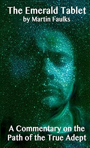 The Emerald Tablet - A Commentary on the Path of the True Adept: : 