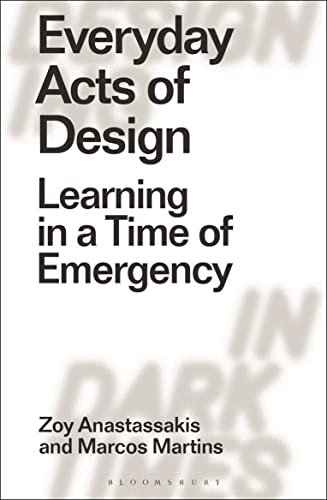 Everyday Acts of Design: Learning in a Time of Emergency (Designing in Dark Times)