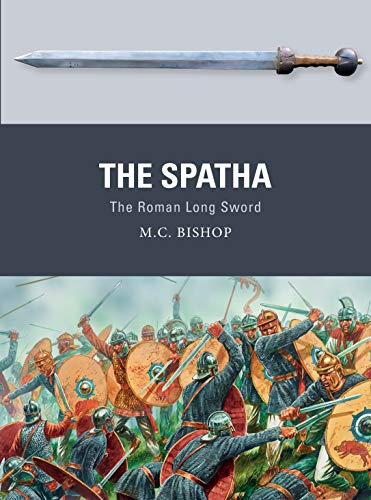 The Spatha: The Roman Long Sword: 72 (Weapon)