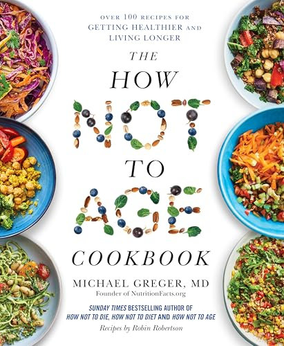 The How Not to Age Cookbook: Over 100 Recipes for Getting Healthier and Living Longer