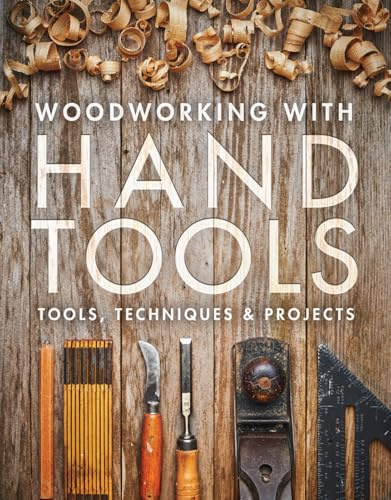 Woodworking with Hand Tools: Tools, Techniques & Projects