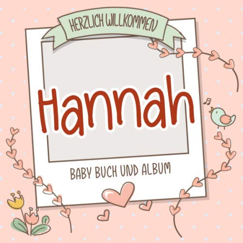 Herzlich Willkommen Hannah - Baby Buch und Album: Personalisiertes Babybuch und Babyalbum, Geschenk zur Geburt mit dem Baby Namen auf dem Cover