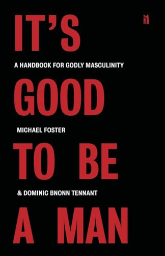 It's Good to Be a Man: A Handbook for Godly Masculinity