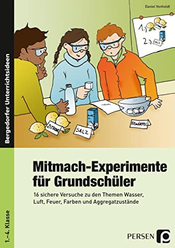 Mitmach-Experimente für Grundschüler: 16 sichere Versuche zu den Themen Wasser, Luft, Feuer, Farben und Aggregatzustände (1. bis 4. Klasse)
