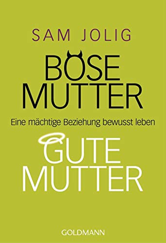 Böse Mutter - gute Mutter: Eine mächtige Beziehung bewusst leben