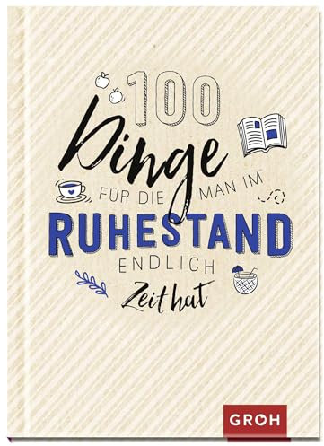 100 Dinge, für die man im Ruhestand endlich Zeit hat: Das perfekte kleine Geschenk für den Rentenbeginn oder die Pensionierung (Geschenke zur Rente)
