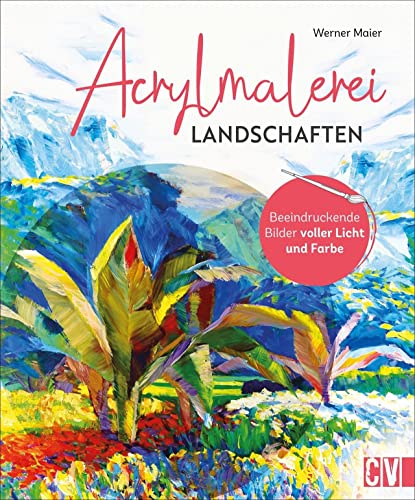 Malen: Acrylmalerei Landschaften: Beeindruckende Bilder voller Licht und Farbe. Step by Step von der Skizze zum farbigen Bild. Anleitungsbuch für Anfänger und Fortgeschrittene.