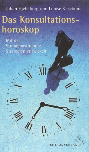 Das Konsultationshoroskop: Mit der Stundenastrologie Strategien entwickeln