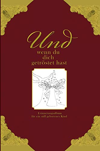 Und wenn du dich getröstet hast - Erinnerungsalbum für ein still geborenes Kind: Mit Platz zur eigenen Gestaltung