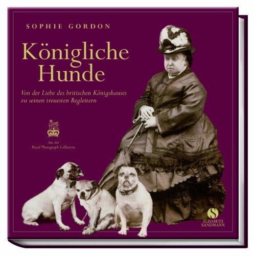 Königliche Hunde - Von der Liebe des britischen Königshauses zu seinen treuesten Begleitern