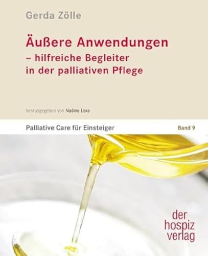 Äußere Anwendungen – hilfreiche Begleiter in der palliativen Pflege: Palliative Care für Einsteiger Band 9. Praxisbuch für Palliative Care, ... und Sterbebegleitung. Für Haupt- und Ehrenamt