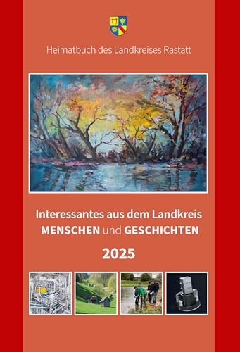 Interessantes aus dem Landkreis – Menschen und Geschichten 2025 (Heimatbuch Rastatt. Landkreis Rastatt. einschl. der früheren Heimatbuchreihe Um Rhein und Murg): Heimatbuch des Landkreises Rastatt