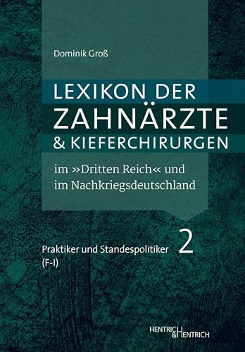 Lexikon der Zahnärzte und Kieferchirurgen im „Dritten Reich“ und im Nachkriegsdeutschland: Täter, Mitläufer, Oppositionelle, Verfolgte, Unbeteiligte / Band 3.2: Praktiker und Standespolitiker (F–I)