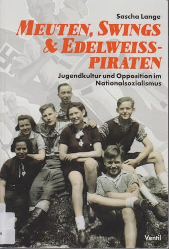 Meuten, Swings & Edelweißpiraten: Jugendkultur und Opposition im Nationalsozialismus