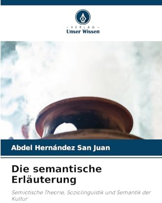 Die semantische Erläuterung: Semiotische Theorie, Soziolinguistik und Semantik der Kultur