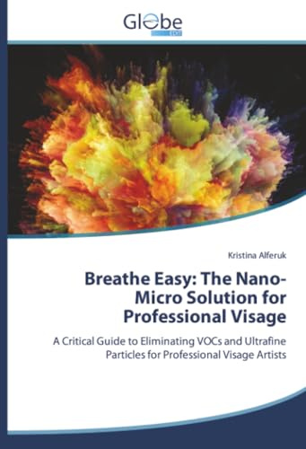 Breathe Easy: The Nano-Micro Solution for Professional Visage: A Critical Guide to Eliminating VOCs and Ultrafine Particles for Professional Visage Artists
