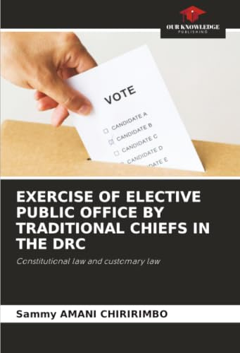 EXERCISE OF ELECTIVE PUBLIC OFFICE BY TRADITIONAL CHIEFS IN THE DRC: Constitutional law and customary law