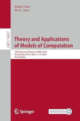 Theory and Applications of Models of Computation: 18th Annual Conference, TAMC 2024, Hong Kong, China, May 13–15, 2024, Proceedings (Lecture Notes in Computer Science, 14637)