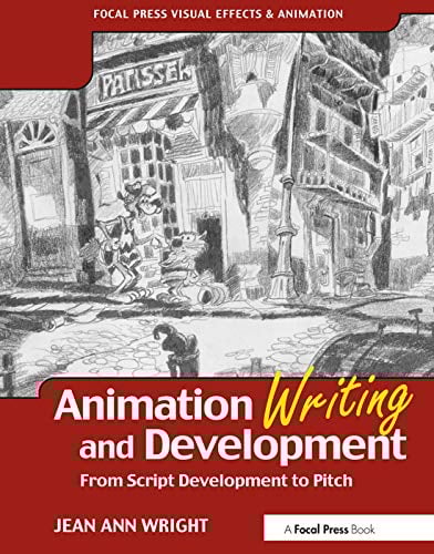 Animation Writing and Development: From Script Development to Pitch (Focal Press Visual Effects And Animation)