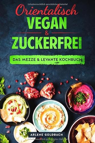 Orientalisch vegan & zuckerfrei Das Mezze & Levante Kochbuch: Nahostküche aus Ägypten Israel Palästina Jordanien Libanon Syrien Türkei