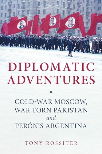 Diplomatic Adventures: Cold-War Moscow, War-torn Pakistan and Perón's Argentina