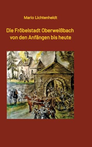 Die Fröbelstadt Oberweißbach von den Anfängen bis heute: Eine Chronik