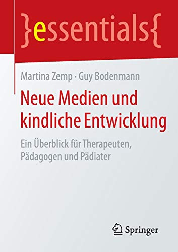 Neue Medien und kindliche Entwicklung: Ein Überblick für Therapeuten, Pädagogen und Pädiater (essentials)