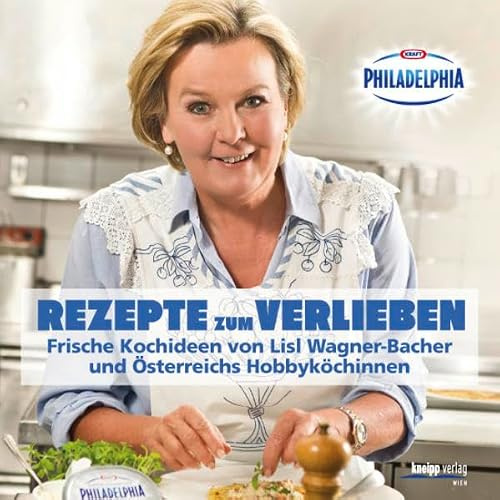 Rezepte zum Verlieben: Frische Kochideen von Lisl Wagner-Bacher und Österreichs Hobbyköchinnen – das Philadelphia-Kochbuch