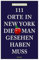 111 Orte in New York, die man gesehen haben muss