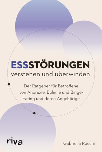 Essstörungen verstehen und überwinden: Der Ratgeber für Betroffene von Anorexie, Bulimie und Binge-Eating und deren Angehörige | Erste Hilfe bei Esssucht, Magersucht, Körperbildstörung und mehr