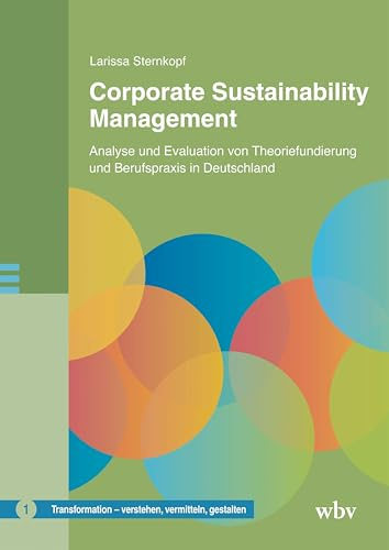 Corporate Sustainability Management: Analyse und Evaluation von Theoriefundierung und Berufspraxis in Deutschland (Transformation – verstehen, vermitteln, gestalten)