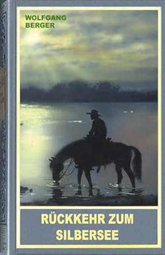 Rückkehr zum Silbersee. Ein neues Abenteuer der zwei legendären Blutsbrüder Winnetou und Old Shatterhand mit alten und neuen Freunden