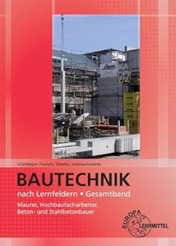 Grundlagen, Formeln, Tabellen, Verbrauchswerte: Bautechnik nach Lernfeldern – Gesamtband