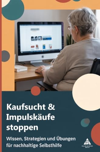 Kaufsucht & Impulskäufe stoppen: Wissen, Strategien und Übungen für nachhaltige Selbsthilfe