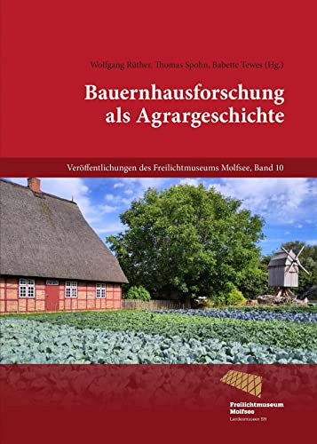 Bauernhausforschung als Agrargeschichte: Begleitband zur Tagung des Arbeitskreises für ländliche Hausforschung in Nordwestdeutschland im Freilichtmuseum Molfsee