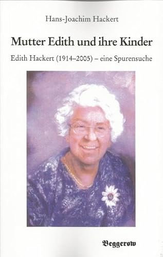 Mutter Edith und ihre Kinder: Edith Hackert (1914 - 2005) - eine Spurensuche