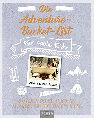 Die Adventure-Bucket-List für coole Kids: 250 Abenteuer, die man als Kind erlebt haben muss (AAZPU25)