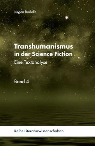Transhumanismus in der Science Fiction: Eine Textanalyse Band 4 (Transhumanismus in der Science-Fiction: Reihe Literaturwissenschaft)