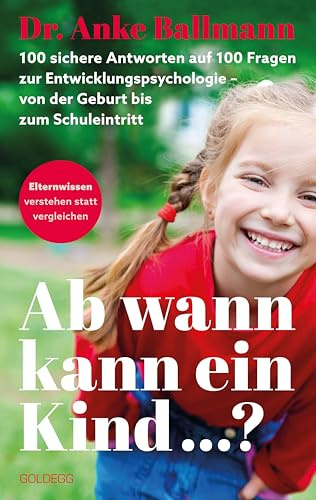 Ab wann kann ein Kind: 100 sichere Antworten auf 100 Fragen der Entwicklungspsychologie. Von der Geburt bis zum Schuleintritt - ELTERNWISSEN - ... statt vergleichen. Entwicklungsphasen