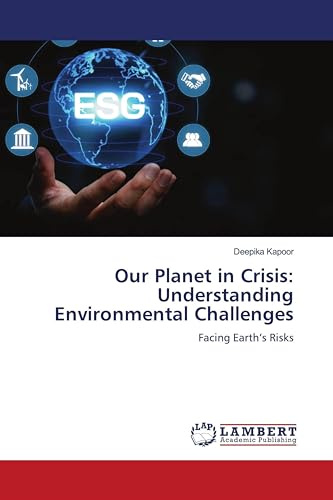 Our Planet in Crisis: Understanding Environmental Challenges: Facing Earth’s Risks