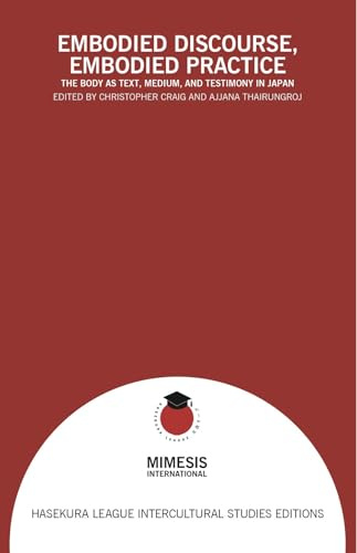 Embodied Discourse, Embodied Practice: The Body as Text, Medium, and Testimony in Japan (Hasekura League intercultural studies editions)