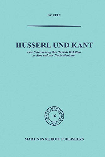 Husserl und Kant: Eine Untersuchung über Husserls Verhältnis zu Kant und zum Neukantianismus (Phaenomenologica, 16, Band 16)