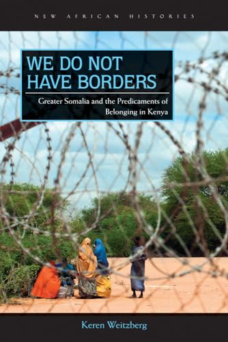 We Do Not Have Borders: Greater Somalia and the Predicaments of Belonging in Kenya (New African Histories)