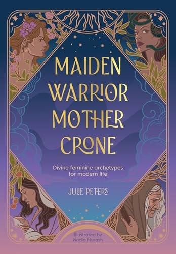 Maiden, Warrior, Mother, Crone: Divine feminine archetypes for modern life